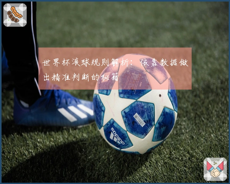 世界杯滚球规则解析：依靠数据做出精准判断的秘籍