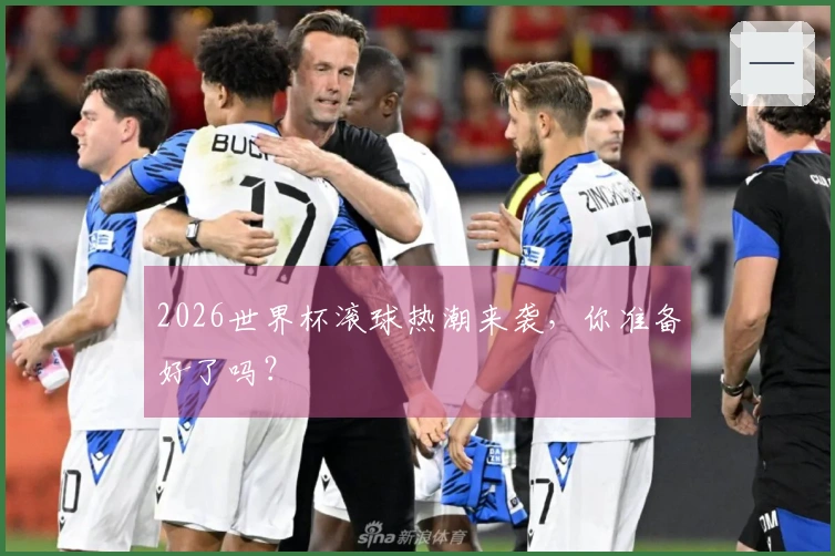 2026世界杯滚球热潮来袭，你准备好了吗？
